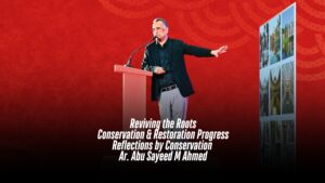 Reviving the Roots: Conservation & Restoration Progress Reflections by Conservation Architect Abu Sayeed M Ahmed